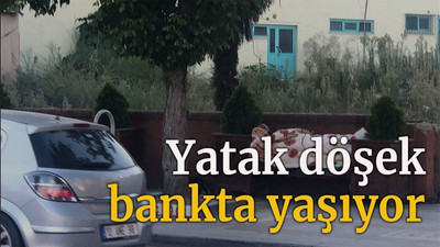 Yatak döşek bankta yaşıyor
